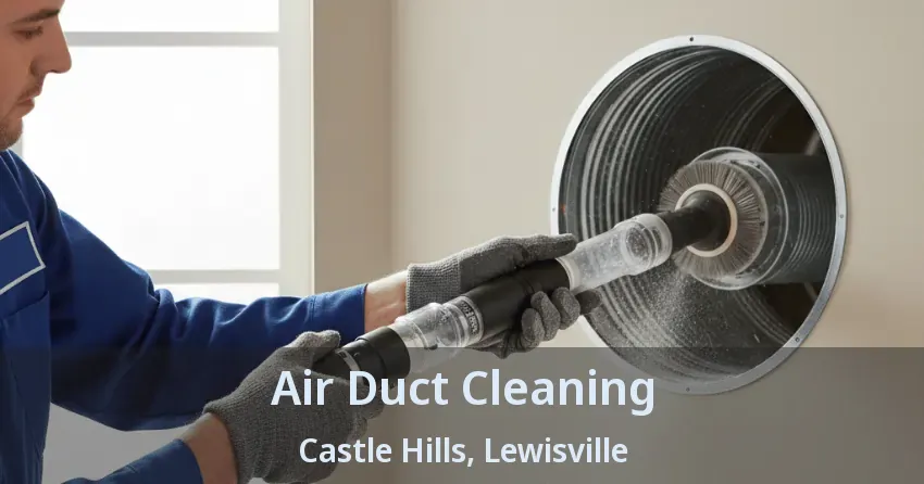 Air Duct Cleaning Castle Hills, Lewisville - TX