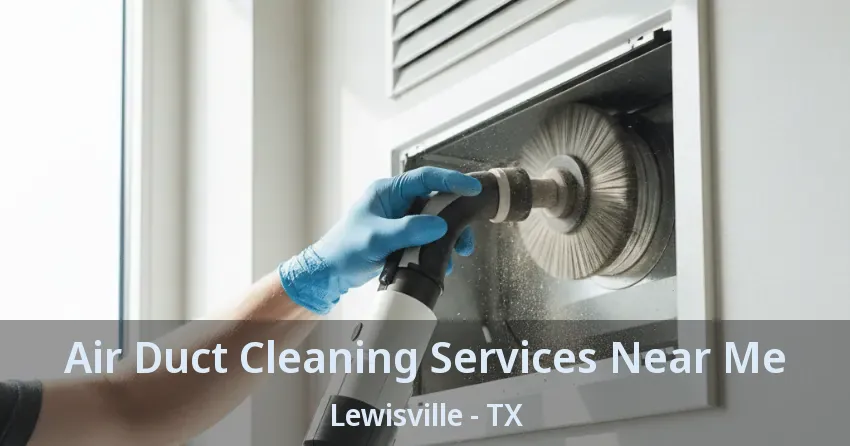 Air Duct Cleaning Services Near Me Lewisville - TX