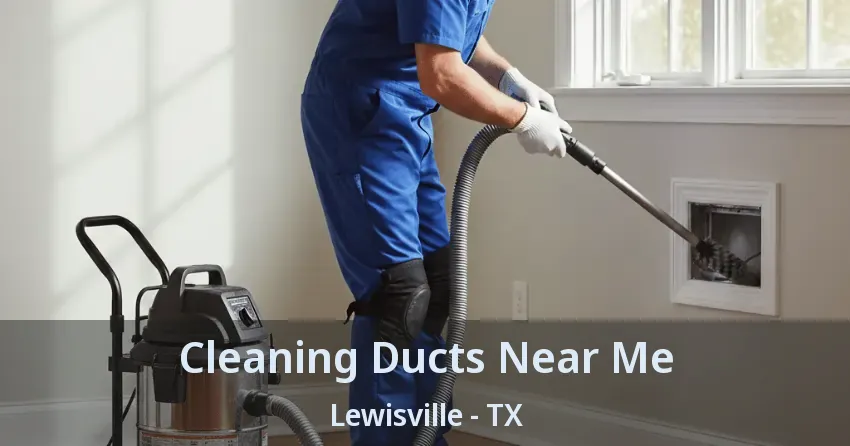 Cleaning Ducts Near Me Lewisville - TX