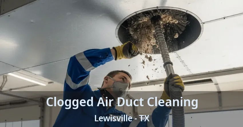 Clogged Air Duct Cleaning Lewisville - TX