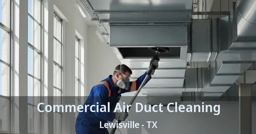Commercial Air Duct Cleaning Lewisville - TX Commercial Air Duct Cleaning Lewisville - TX