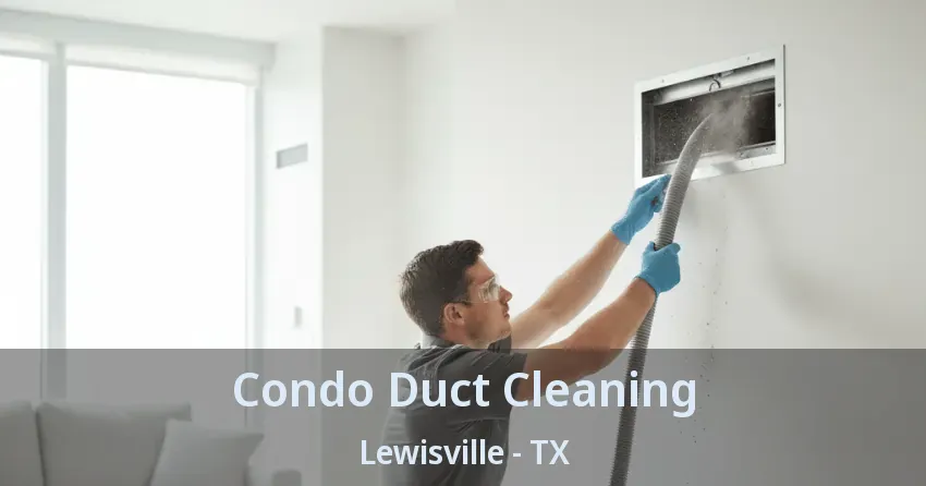 Condo Duct Cleaning Lewisville - TX