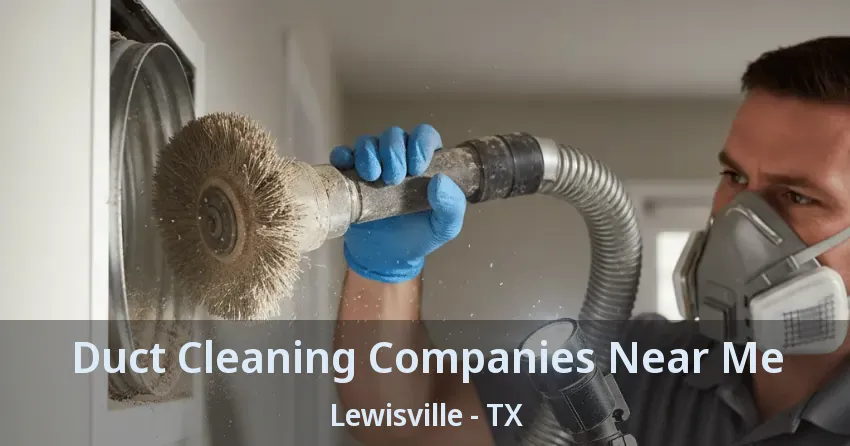 Duct Cleaning Companies Near Me Lewisville - TX