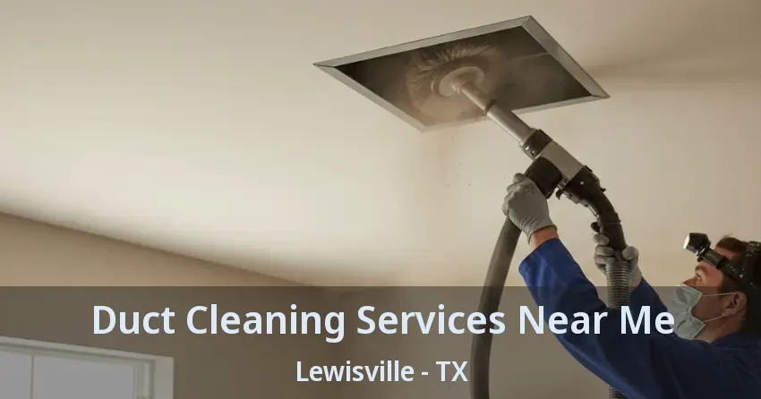Duct Cleaning Services Near Me Lewisville - TX Duct Cleaning Services Near Me Lewisville - TX