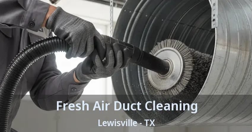 Fresh Air Duct Cleaning Lewisville - TX Fresh Air Duct Cleaning Lewisville - TX