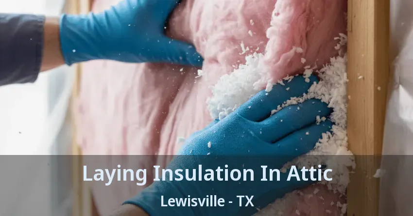 Laying Insulation In Attic Lewisville - TX