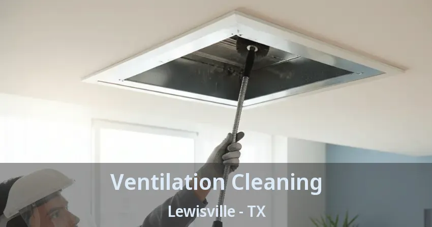 Ventilation Cleaning Lewisville - TX